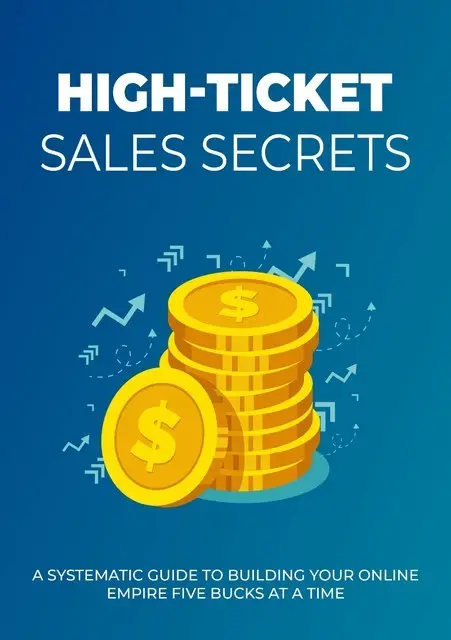 «High-Ticket Sales Secrets – Discover How to Make High-Ticket Sales by Working with the Right Clients the Right Way» by