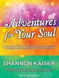 Adventures for Your Soul: 21 Ways to Transform Your Habits and Reach Your Full Potential [Audiobook]