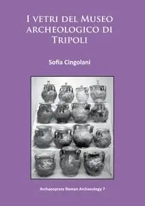 I vetri del Museo archeologico di Tripoli (Archaeopress Roman Archaelogy, Book 7)