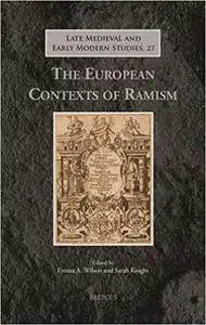 The European Contexts of Ramism (Late Medieval and Early Modern Studies)