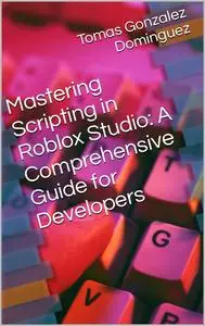 Mastering Scripting in Roblox Studio: A Comprehensive Guide for Developers