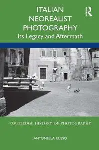 Italian Neorealist Photography: Its Legacy and Aftermath (Routledge History of Photography)
