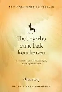 The Boy Who Came Back from Heaven: A Remarkable Account of Miracles, Angels, and Life beyond This World (Repost)