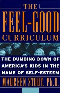 The Feel-good Curriculum: The Dumbing Down Of America's Kids In The Name Of Self-esteem (Repost)