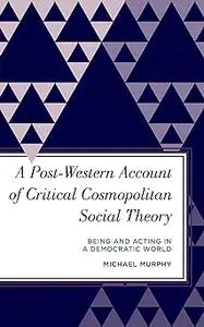 A Post-Western Account of Critical Cosmopolitan Social Theory: Being and Acting in a Democratic World