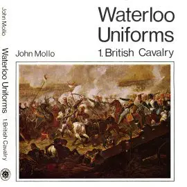 Waterloo Uniforms 1. British Cavalry - Mollo (1973)