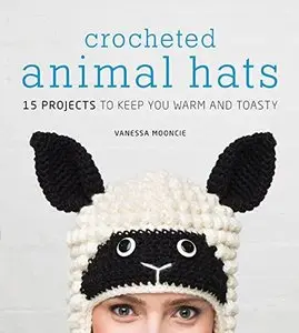 Crocheted Animal Hats: 15 Projects to Keep You Warm and Toasty