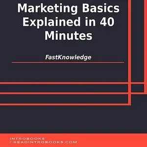 «Marketing Basics Explained in 40 Minutes» by FastKnowledge