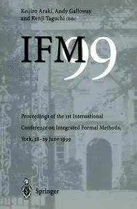 IFM’99: Proceedings of the 1st International Conference on Integrated Formal Methods, York, 28-29 June 1999