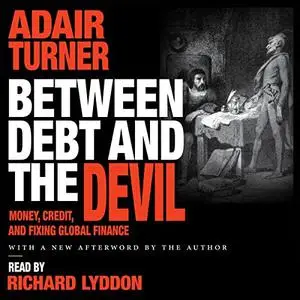 Between Debt and the Devil: Money, Credit, and Fixing Global Finance [Audiobook]