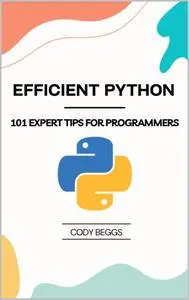 Efficient Python: 101 Expert Tips for Professional Programmers