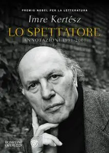 Imre Kertész - Lo spettatore. Annotazioni 1991-2001