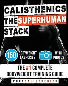 Calisthenics: The SUPERHUMAN Stack: 150 Bodyweight Exercises