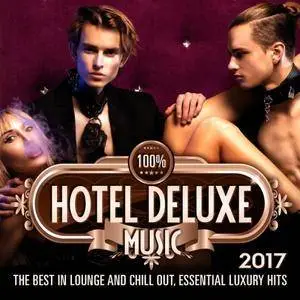 VA - 100% Hotel Deluxe Music 2017 (The Best In Lounge And Chill Out, Essential Luxury Hits) (2017)