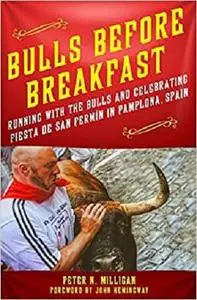 Bulls Before Breakfast: Running with the Bulls and Celebrating Fiesta de San Fermín in Pamplona, Spain