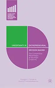 Uncertainty in Entrepreneurial Decision Making: The Competitive Advantages of Strategic Creativity (Repost)