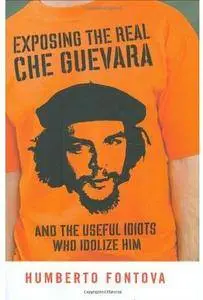 Exposing the Real Che Guevara: And the Useful Idiots Who Idolize Him (annotated)