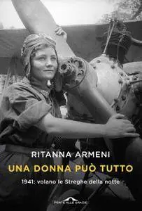 Ritanna Armeni - Una donna può tutto. 1941: volano le Streghe della notte