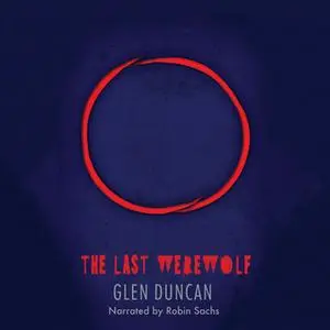 «The Last Werewolf - The Last Werewolf Trilogy 1» by Glen Duncan
