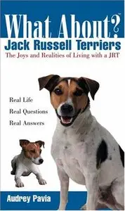Audrey Pavia - What About Jack Russell Terriers: The Joys and Realities of Living with a JRT