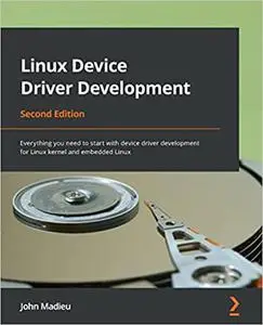 Linux Device Driver Development: Everything you need to start with device driver development for Linux kernel and embedded Linu