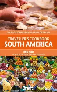 The Traveller’s Cookbook: South America: Classic Recipes from 40 Years of Travel (Traveller’s Cookbooks)