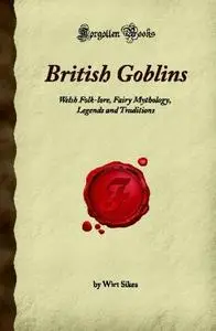 British Goblins: Welsh Folk-lore, Fairy Mythology, Legends and Traditions