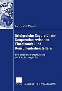 Erfolgreiche Supply-Chain-Kooperation zwischen Einzelhandel und Konsumgüterherstellern: Eine empirische Untersuchung der Händle