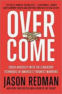 Overcome: Crush Adversity with the Leadership Techniques of America's Toughest Warriors