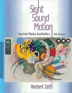Sight, Sound, Motion: Applied Media Aesthetics (Wadsworth Series in Broadcast and Production) by Herbert Zettl (Repost)