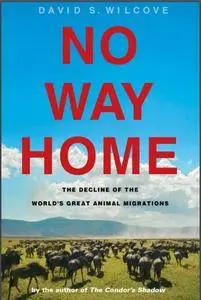 David S. Wilcove - No Way Home: The Decline of the World's Great Animal Migrations [Repost]