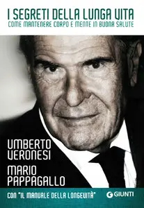 Umberto Veronesi, Mario Pappagallo - I segreti della lunga vita: Come mantenere corpo e mente in buona salute