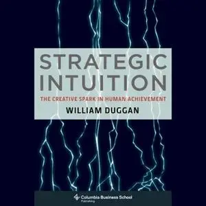 Strategic Intuition: The Creative Spark in Human Achievement [Audiobook]