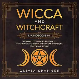 Wicca and Witchcraft: 2 Audiobooks in 1: The Complete Guide to Spirituality, Practicing Witchcraft [Audiobook]