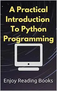 A Practical Introduction to Python Programming