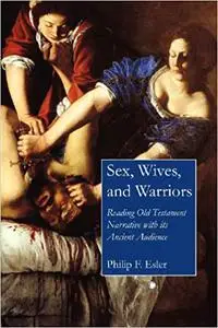 Sex, Wives, and Warriors: Reading Old Testament Narrative With Its Ancient Audience