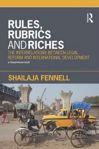 Rules, Rubrics and Riches: The Interrelations between Legal Reform and International Development