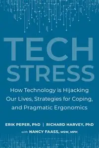 Tech Stress: How Technology is Hijacking Our Lives, Strategies for Coping, and Pragmatic Ergonomics