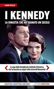 I Kennedy. La dinastia che ha segnato un secolo - Gianni Bisiach