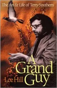 A Grand Guy: The Art and Life of Terry Southern by Lee Hill