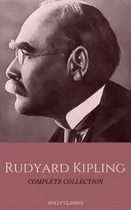 «Rudyard Kipling: The Complete Collection (Holly Classics)» by Rudyard Kipling