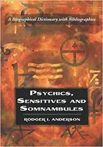 Psychics, Sensitives and Somnambules: A Biographical Dictionary with Bibliographies