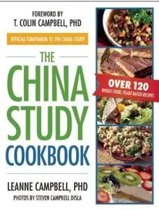 The China Study Cookbook: Over 120 Whole Food, Plant-Based Recipes