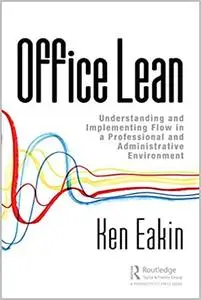 Office Lean: Understanding and Implementing Flow in a Professional and Administrative Environment