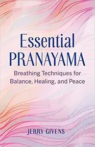 Essential Pranayama: Breathing Techniques for Balance, Healing, and Peace