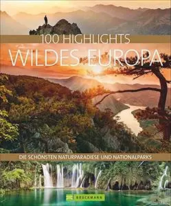 100 Highlights Wildes Europa: Die schönsten Naturparadiese und Nationalparks