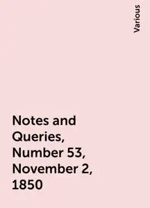 «Notes and Queries, Number 53, November 2, 1850» by Various