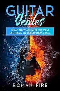 Guitar Scales: What They Are and the Beast Exercises to Learn Them Easily (Guitar Lessons Book 2)