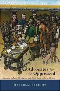 Advocates for the Oppressed: Hispanos, Indians, Genízaros, and Their Land in New Mexico