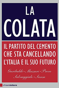 La colata. Il partito del cemento che sta cancellando l'Italia e il suo futuro - AA.VV.